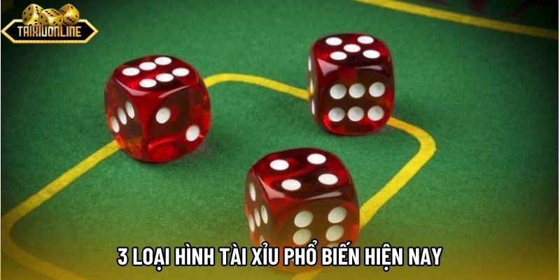 3 loại hình tài xỉu phổ biến hiện nay 3 loại hình tài xỉu phổ biến hiện nay