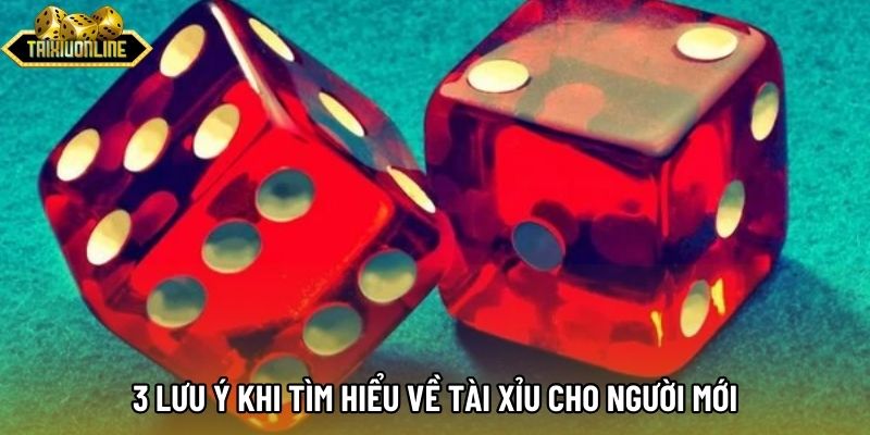 3 lưu ý khi tìm hiểu về tài xỉu cho người mới 3 lưu ý khi tìm hiểu về tài xỉu cho người mới
