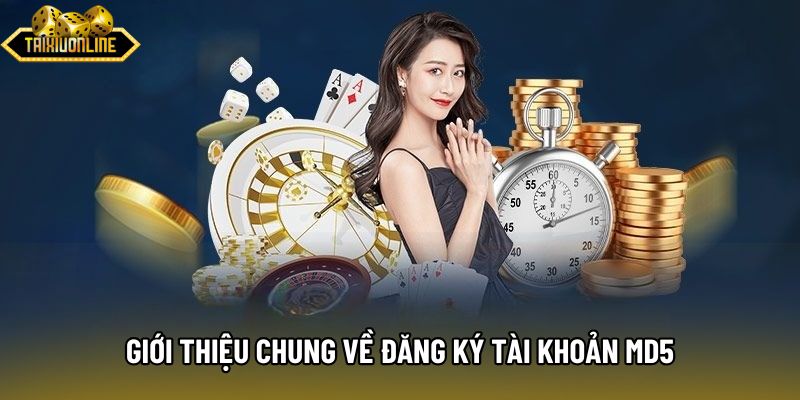 Giới thiệu chung về đăng ký tài khoản md5 Giới thiệu chung về đăng ký tài khoản md5