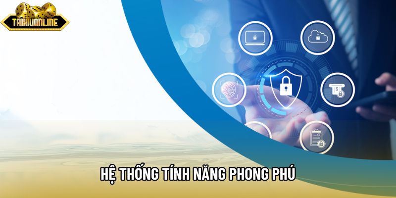 Hệ thống tính năng phong phú