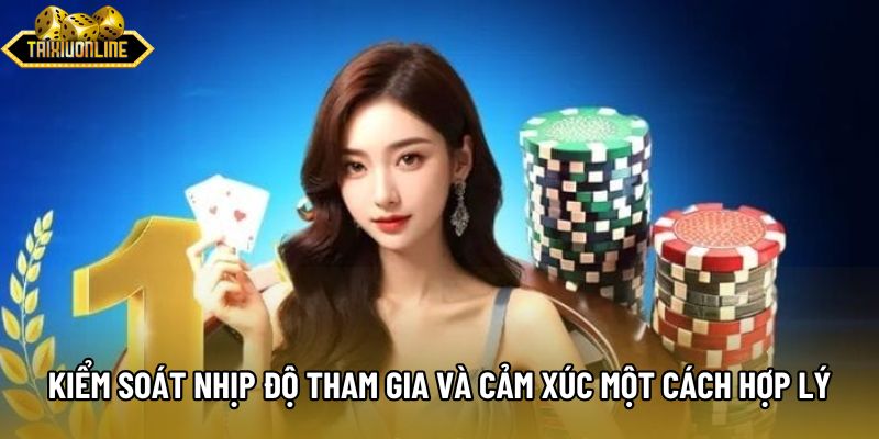 Kiểm soát nhịp độ tham gia và cảm xúc một cách hợp lý Kiểm soát nhịp độ tham gia và cảm xúc một cách hợp lý
