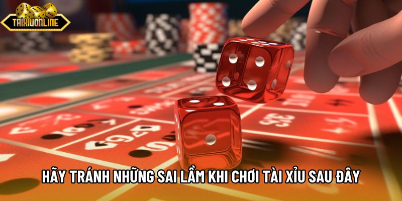 Hãy tránh những sai lầm khi chơi tài xỉu sau đây Hãy tránh những sai lầm khi chơi tài xỉu sau đây