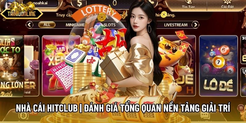 Nhà Cái Hitclub | Đánh Giá Tổng Quan Nền Tảng Giải Trí