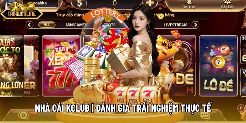 Nhà Cái Kclub | Đánh Giá Mốc Định Danh Và Trải Nghiệm Thực Tế