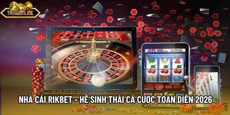 Nhà Cái Rikbet - Hệ Sinh Thái Cá Cược Toàn Diện 2026