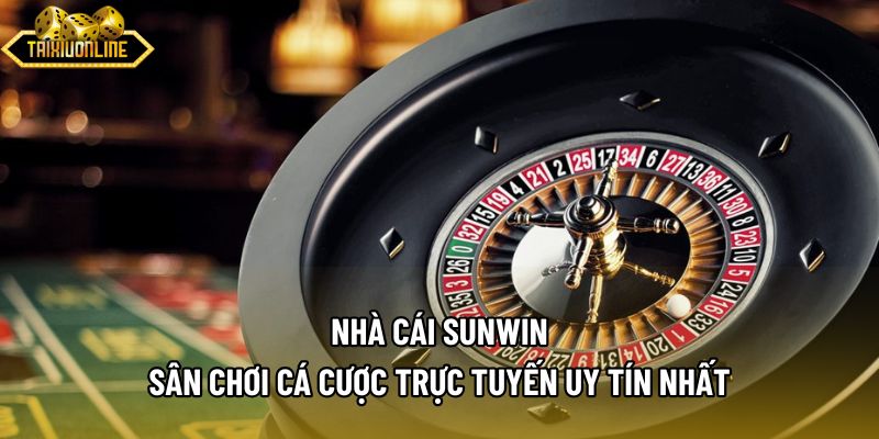 Nhà Cái Sunwin - Sân Chơi Cá Cược Trực Tuyến Uy Tín Nhất