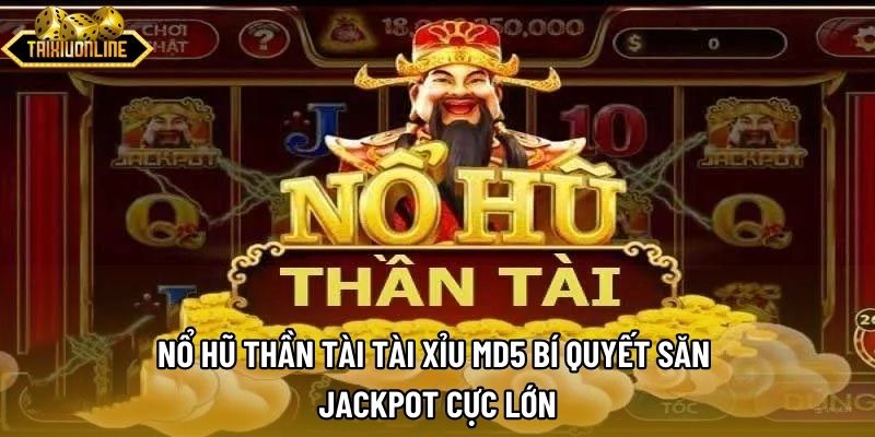 Nổ Hũ Thần Tài Tài Xỉu Md5 Bí Quyết Săn Jackpot Cực Lớn