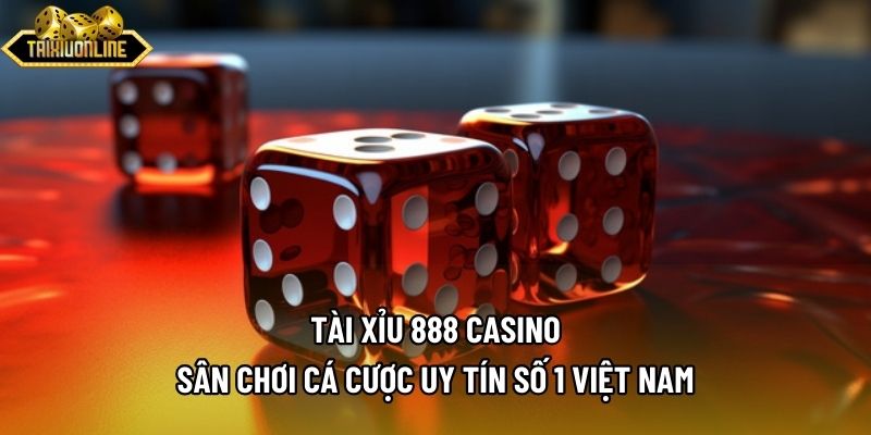 Tài Xỉu 888 Casino - Sân Chơi Cá Cược Uy Tín Số 1 Việt Nam