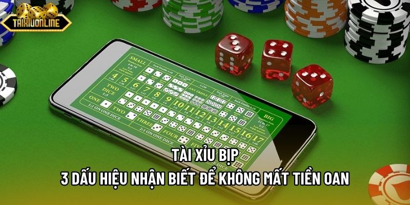 Tài Xỉu Bịp - 3 Dấu Hiệu Nhận Biết Để Không Mất Tiền Oan