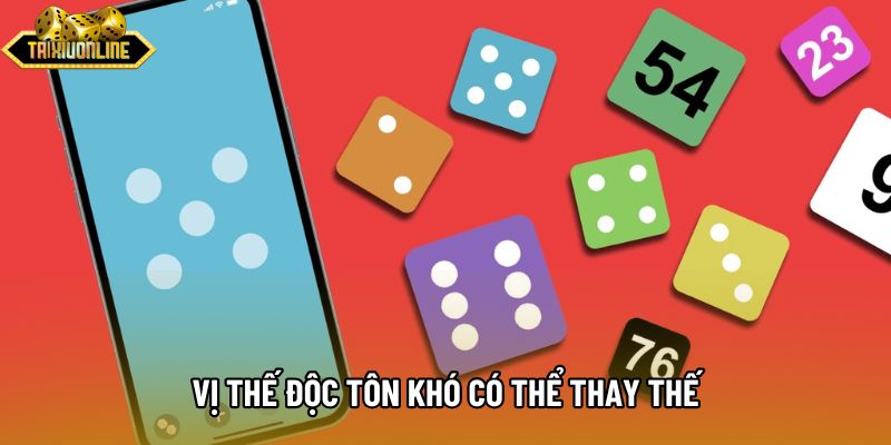 Vị thế độc tôn khó có thể thay thế Vị thế độc tôn khó có thể thay thế