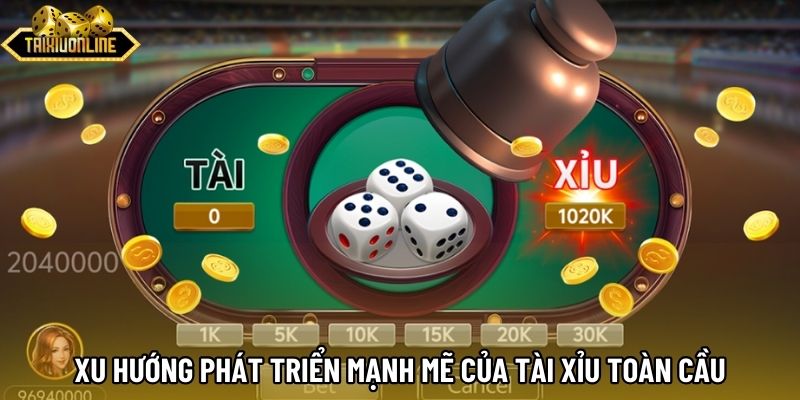 Xu hướng phát triển mạnh mẽ của tài xỉu toàn cầu Xu hướng phát triển mạnh mẽ của tài xỉu toàn cầu